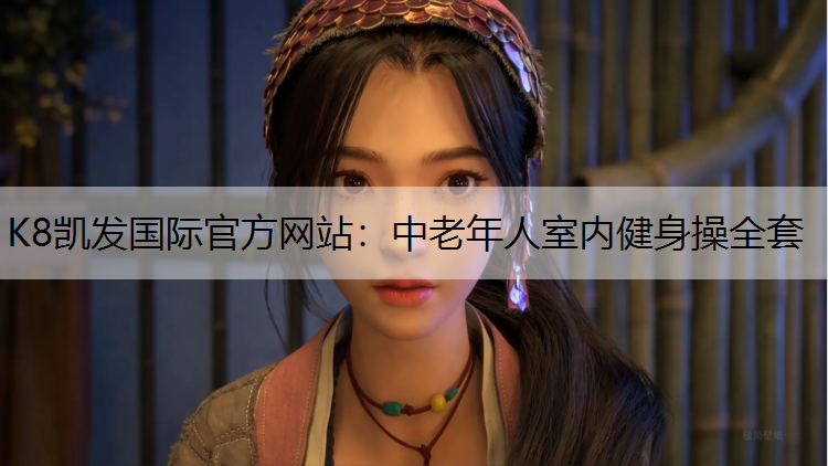 K8凯发国际官方网站：中老年人室内健身操全套