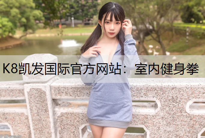 K8凯发国际官方网站：室内健身拳