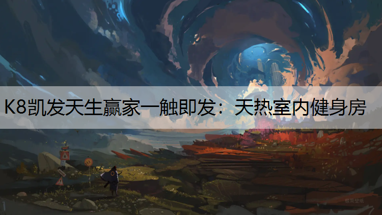 K8凯发天生赢家一触即发：天热室内健身房