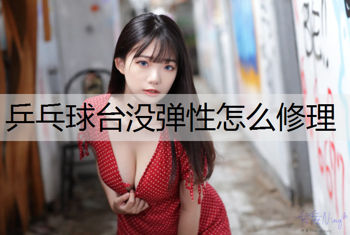 乒乓球台没弹性怎么修理