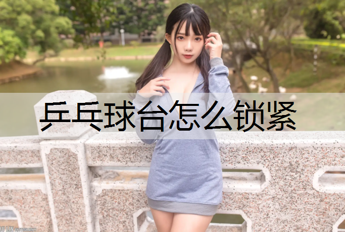 乒乓球台怎么锁紧