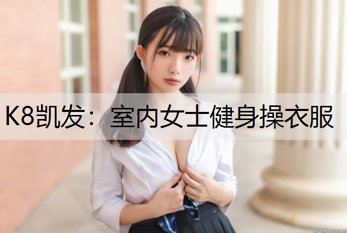K8凯发：室内女士健身操衣服