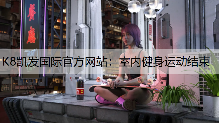 K8凯发国际官方网站：室内健身运动结束