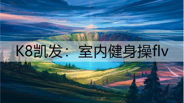 K8凯发：室内健身操flv