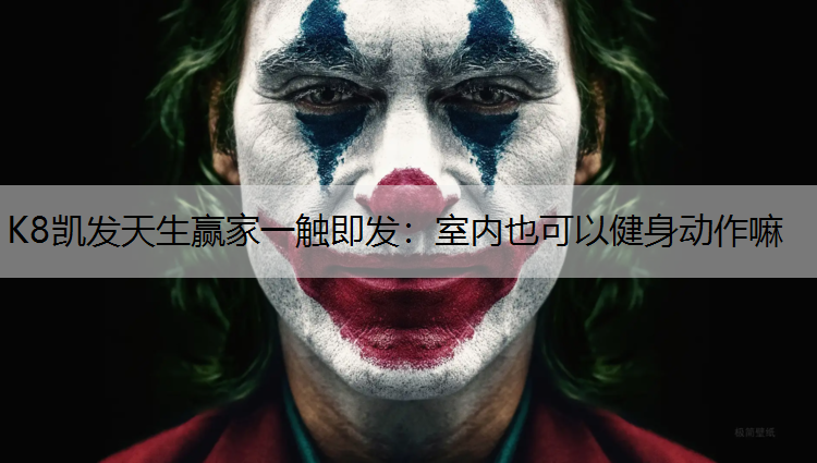 K8凯发天生赢家一触即发：室内也可以健身动作嘛