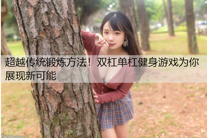 超越传统锻炼方法！双杠单杠健身游戏为你展现新可能