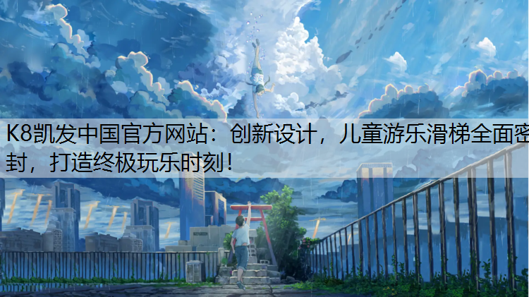 K8凯发中国官方网站：创新设计，儿童游乐滑梯全面密封，打造终极玩乐时刻！
