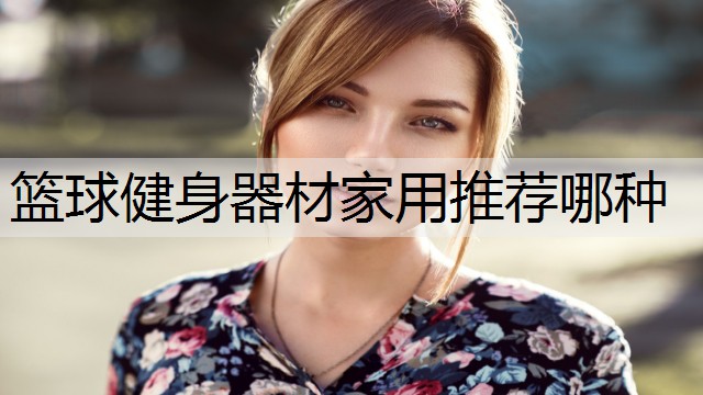 篮球健身器材家用推荐哪种
