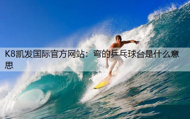 弯的乒乓球台是什么意思