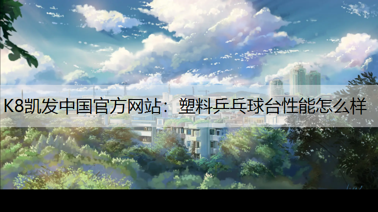 塑料乒乓球台性能怎么样