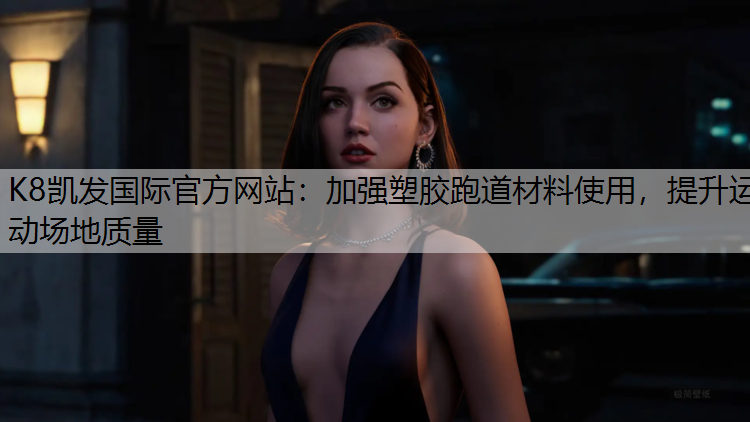 加强塑胶跑道材料使用，提升运动场地质量